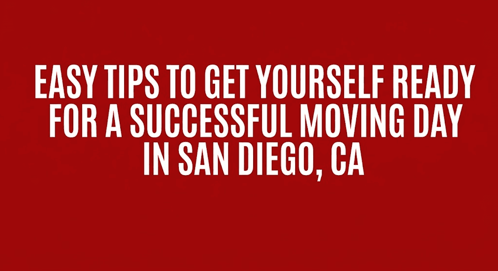 Easy Tips to Get Yourself Ready for a Successful Moving Day in San Diego, CA